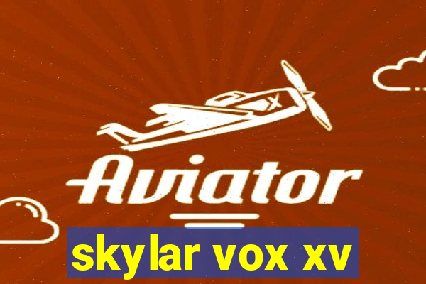 skylar vox xv